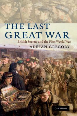 The Last Great War: British Society and the Fir... 0521450373 Book Cover