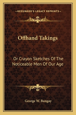 Offhand Takings: Or Crayon Sketches Of The Noti... 1163797812 Book Cover