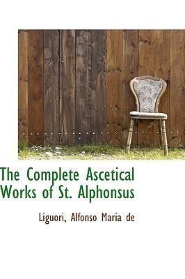 The Complete Ascetical Works of St. Alphonsus 1110279396 Book Cover