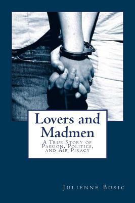 Lovers and Madmen: A True Story of Passion, Pol... 1519615027 Book Cover