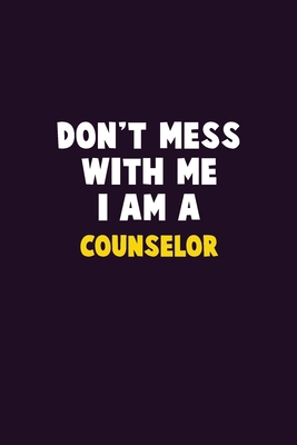 Don't Mess With Me, I Am A Counselor: 6X9 Caree... 167688470X Book Cover