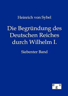 Die Begründung des Deutschen Reiches durch Wilh... [German] 3863828496 Book Cover