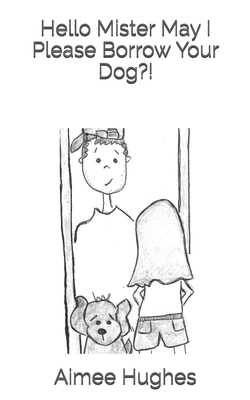 Hello Mister May I Please Borrow Your Dog?! 1502707527 Book Cover