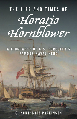 The Life and Times of Horatio Hornblower: A Bio... 1493084097 Book Cover