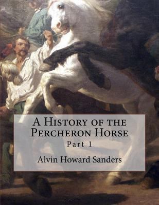 A History of the Percheron Horse: Part 1 1727755049 Book Cover