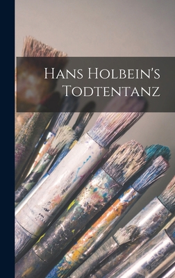 Hans Holbein's Todtentanz [German] 1018306463 Book Cover
