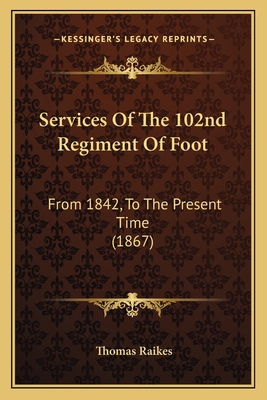 Services Of The 102nd Regiment Of Foot: From 18... 1165888823 Book Cover