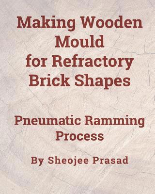 Making Wooden Mould for Refractory Brick Shapes... 1095972529 Book Cover