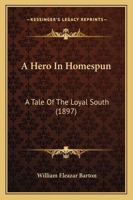 A Hero In Homespun: A Tale Of The Loyal South (... 116648288X Book Cover