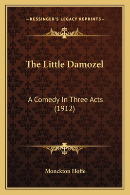 The Little Damozel: A Comedy In Three Acts (1912) 1166156435 Book Cover