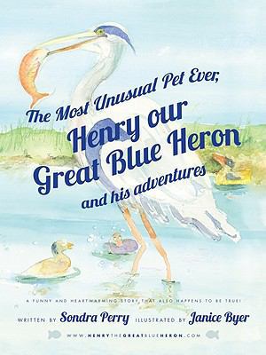 The Most Unusual Pet Ever, Henry Our Great Blue... 193520422X Book Cover