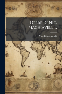 Opere Di Nic. Machiavelli... [Italian] 1247545644 Book Cover
