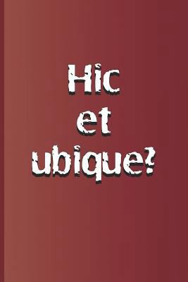 Hic Et Ubique?: Latin Quote, Meaning Here and E... 1797918370 Book Cover