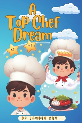 A Top Chef Dream: A Child's Culinary Dream B0CTKHJJJH Book Cover