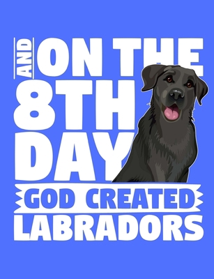 And On The 8th Day God Created Labradors: A boo... 1726420108 Book Cover