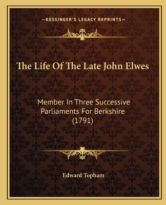 The Life Of The Late John Elwes: Member In Thre... 116507835X Book Cover