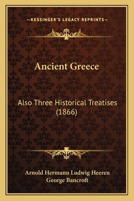 Ancient Greece: Also Three Historical Treatises... 1164576070 Book Cover