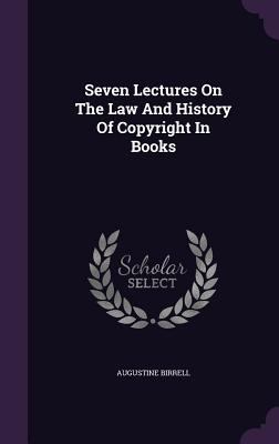 Seven Lectures On The Law And History Of Copyri... 1347670122 Book Cover