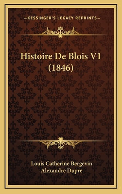 Histoire de Blois V1 (1846) [French] 1167981529 Book Cover