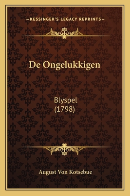 De Ongelukkigen: Blyspel (1798) [Dutch] 116601617X Book Cover
