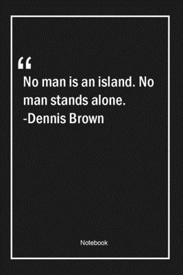 Paperback No man is an island. No man stands alone. -Dennis Brown: Lined Gift Notebook With Unique Touch | Journal | Lined Premium 120 Pages |alone Quotes| Book