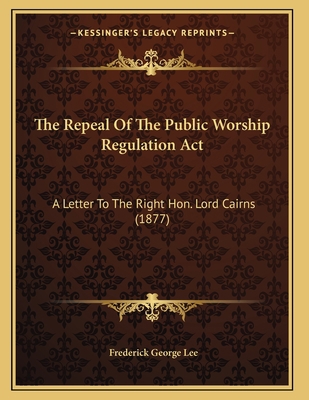 The Repeal Of The Public Worship Regulation Act... 1164823035 Book Cover