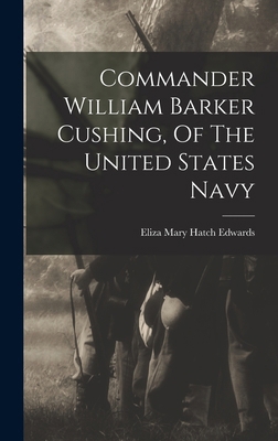 Commander William Barker Cushing, Of The United... 1016617828 Book Cover