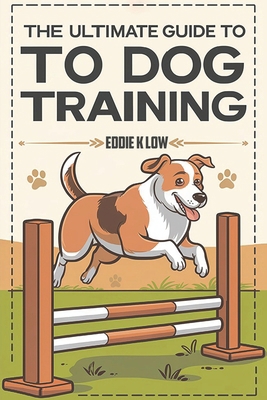 The Ultimate Guide to Dog Training: Mastering T... 1965656404 Book Cover