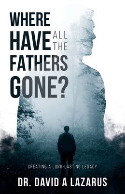 Where Have All the Fathers Gone?: Creating a Lo... 1954089341 Book Cover