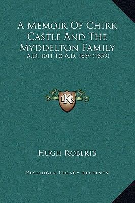 A Memoir Of Chirk Castle And The Myddelton Fami... 1169227171 Book Cover