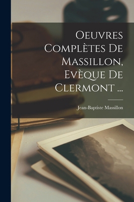 Oeuvres Complètes De Massillon, Evèque De Clerm... [French] 1017663688 Book Cover