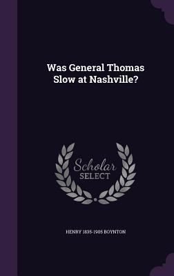 Was General Thomas Slow at Nashville? 1347143092 Book Cover