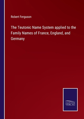 The Teutonic Name System applied to the Family ... 3752585684 Book Cover