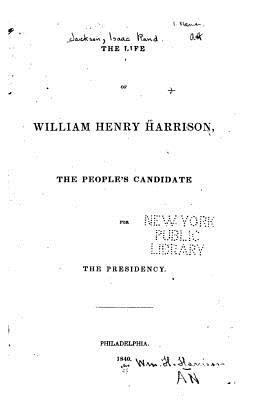 The Life of William Henry Harrison, the People'... 1534850236 Book Cover