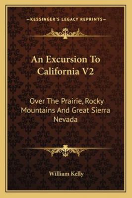 An Excursion To California V2: Over The Prairie... 1163105996 Book Cover