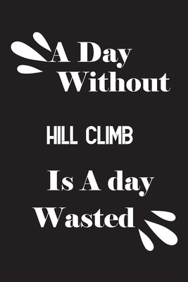 A day without hill climb is a day wasted 1658843762 Book Cover