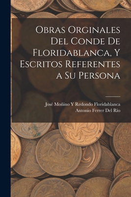Obras Orginales Del Conde De Floridablanca, Y E... [Spanish] 1016992548 Book Cover