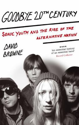 Goodbye 20th Century: Sonic Youth and the Rise ... 0749929413 Book Cover