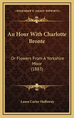 An Hour With Charlotte Bronte: Or Flowers From ... 1168181321 Book Cover