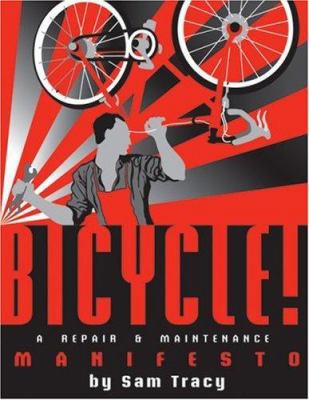 Bicycle!: A Repair & Maintenance Manifesto 1933108010 Book Cover