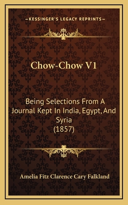 Chow-Chow V1: Being Selections From A Journal K... 1166531732 Book Cover