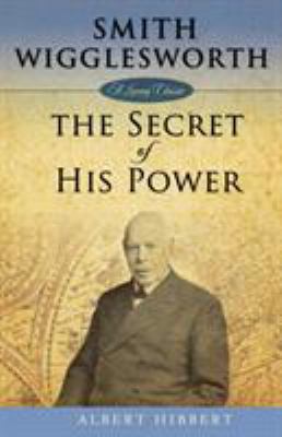 Smith Wigglesworth: Secret of His Power 1577949773 Book Cover