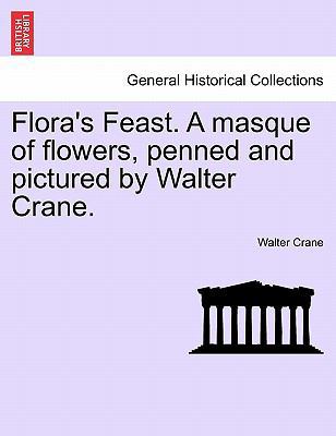 Flora's Feast. a Masque of Flowers, Penned and ... 1241134189 Book Cover