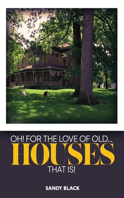 Oh! for the Love of Old... Houses That Is! B0DBCF6DDS Book Cover