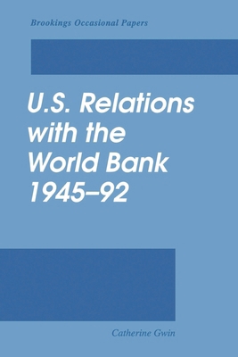U.S. Relations with the World Bank, 1945-92 0815733496 Book Cover