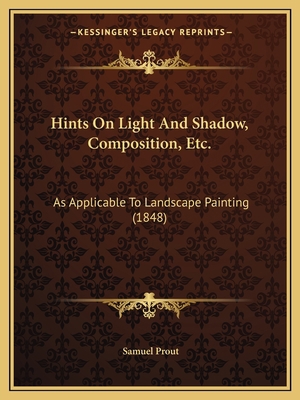 Hints On Light And Shadow, Composition, Etc.: A... 1166942252 Book Cover
