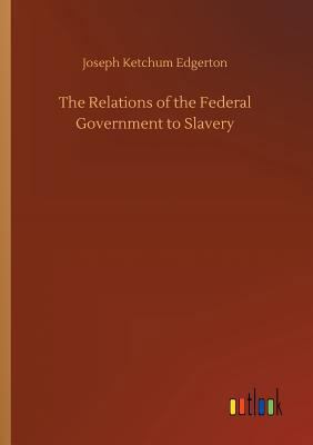 The Relations of the Federal Government to Slavery 3734052785 Book Cover