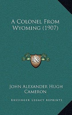 A Colonel From Wyoming (1907) 1166535142 Book Cover