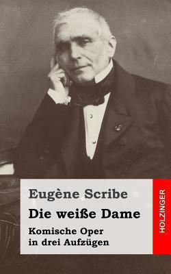 Die weiße Dame: Komische Oper in drei Aufzügen [German] 1482721899 Book Cover