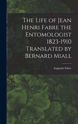 The Life of Jean Henri Fabre the Entomologist 1... 101619952X Book Cover